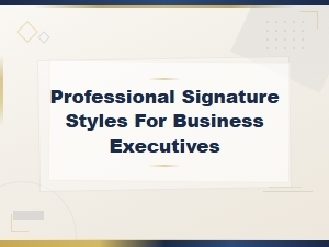 Professional Signature Styles for Business Executives: Tips to Elevate Your Sign-Off